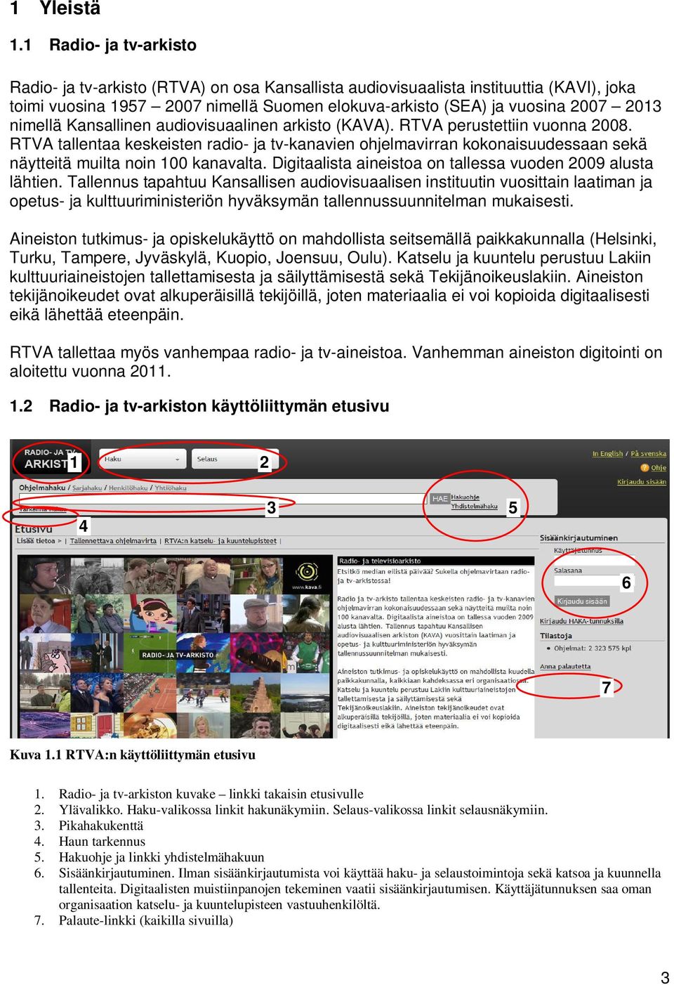 nimellä Kansallinen audiovisuaalinen arkisto (KAVA). RTVA perustettiin vuonna 2008.