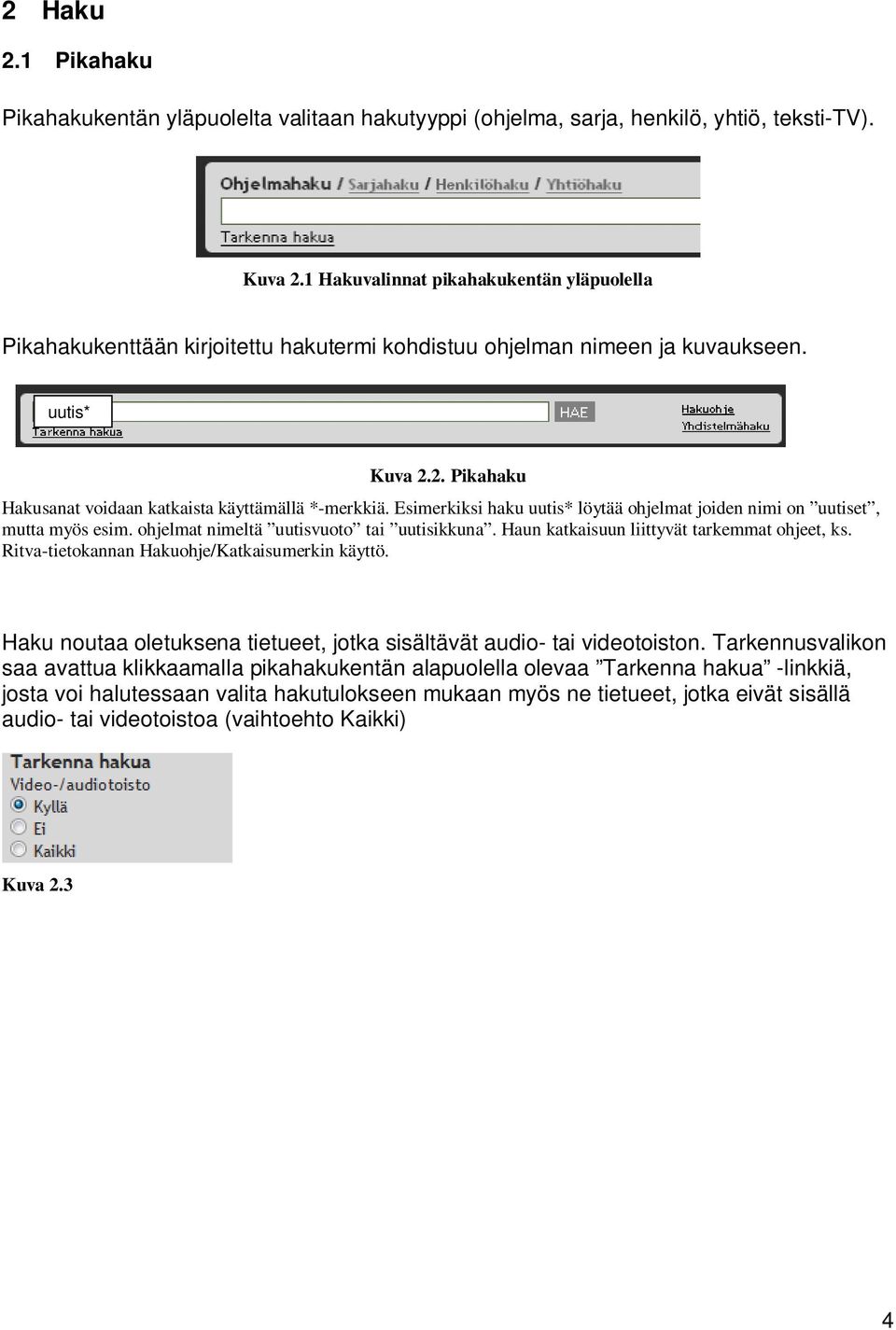 Esimerkiksi haku uutis* löytää ohjelmat joiden nimi on uutiset, mutta myös esim. ohjelmat nimeltä uutisvuoto tai uutisikkuna. Haun katkaisuun liittyvät tarkemmat ohjeet, ks.