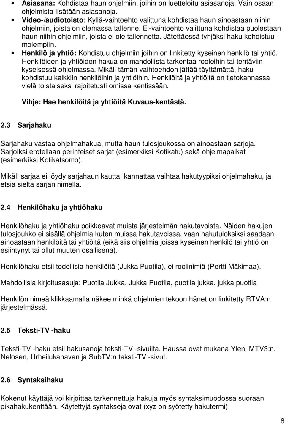 Ei-vaihtoehto valittuna kohdistaa puolestaan haun niihin ohjelmiin, joista ei ole tallennetta. Jätettäessä tyhjäksi haku kohdistuu molempiin.