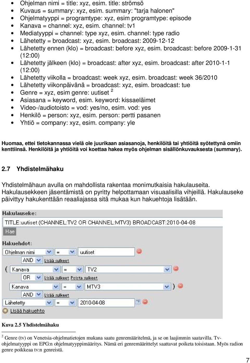 broadcast: before 2009-1-31 (12:00) Lähetetty jälkeen (klo) = broadcast: after xyz, esim. broadcast: after 2010-1-1 (12:00) Lähetetty viikolla = broadcast: week xyz, esim.