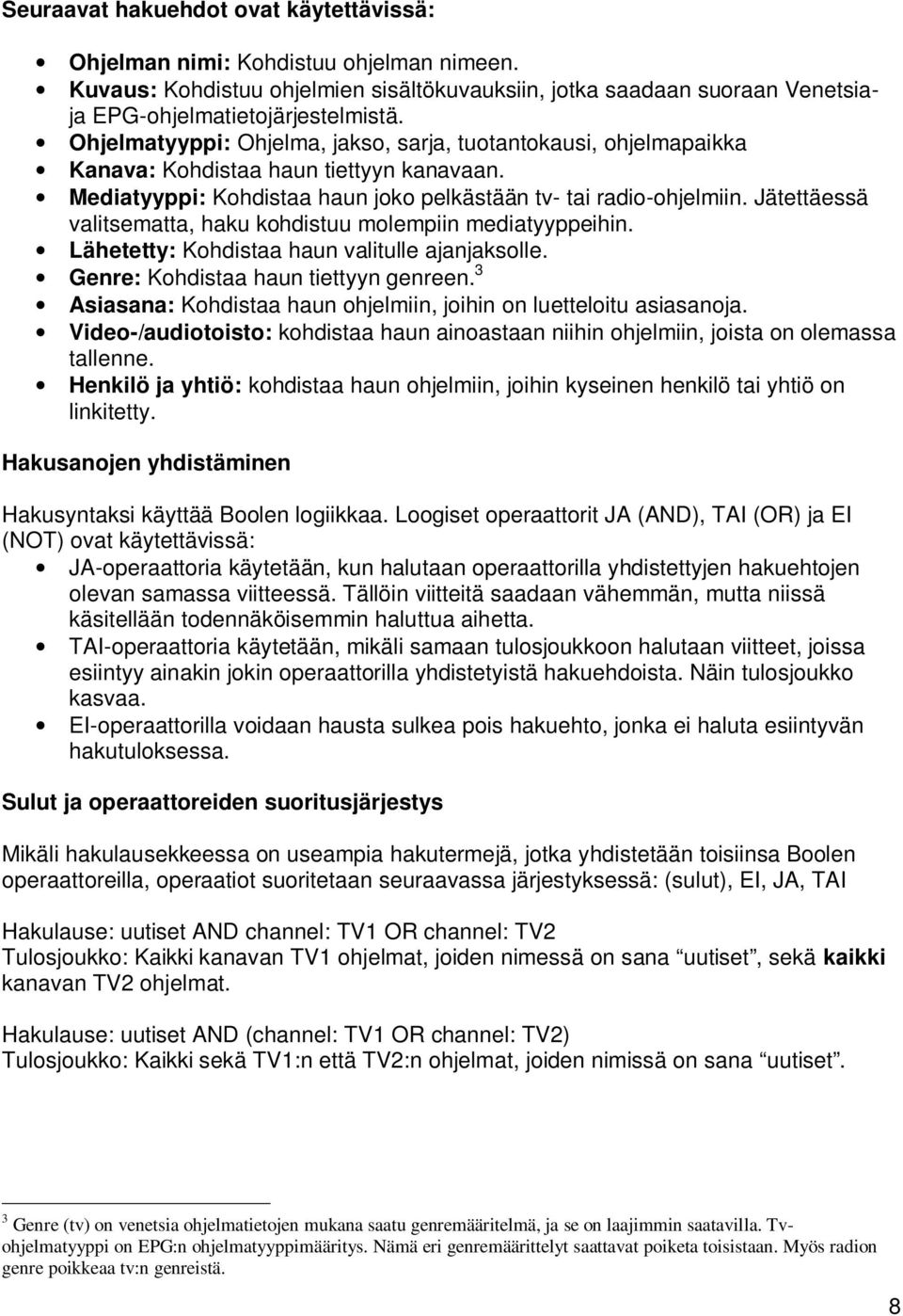 Jätettäessä valitsematta, haku kohdistuu molempiin mediatyyppeihin. Lähetetty: Kohdistaa haun valitulle ajanjaksolle. Genre: Kohdistaa haun tiettyyn genreen.