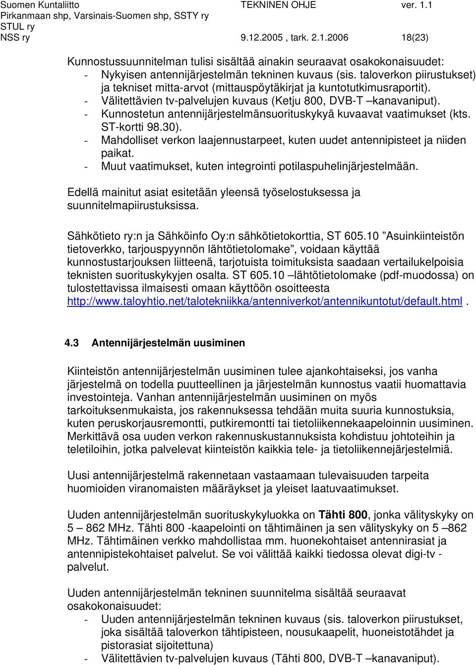 - Kunnostetun antennijärjestelmänsuorituskykyä kuvaavat vaatimukset (kts. ST-kortti 98.30). - Mahdolliset verkon laajennustarpeet, kuten uudet antennipisteet ja niiden paikat.