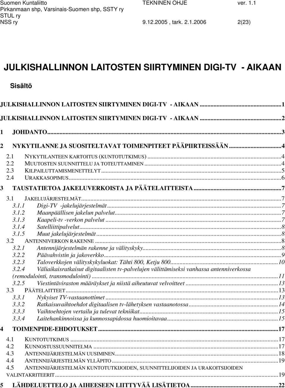 ..4 2.3 KILPAILUTTAMISMENETTELYT...5 2.4 URAKKASOPIMUS...6 3 TAUSTATIETOA JAKELUVERKOISTA JA PÄÄTELAITTEISTA...7 3.1 JAKELUJÄRJESTELMÄT...7 3.1.1 Digi-TV -jakelujärjestelmät...7 3.1.2 Maanpäällisen jakelun palvelut.