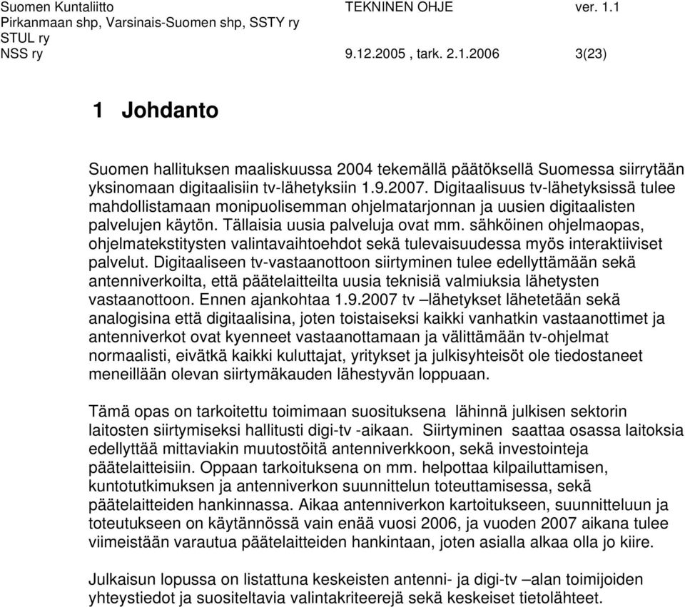 sähköinen ohjelmaopas, ohjelmatekstitysten valintavaihtoehdot sekä tulevaisuudessa myös interaktiiviset palvelut.