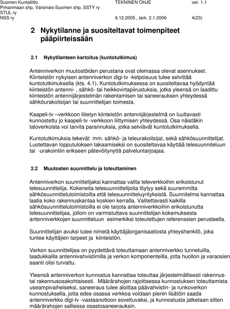 Kiinteistön nykyisen antenniverkon digi-tv -kelpoisuus tulee selvittää kuntotutkimuksella (kts. 4.1).