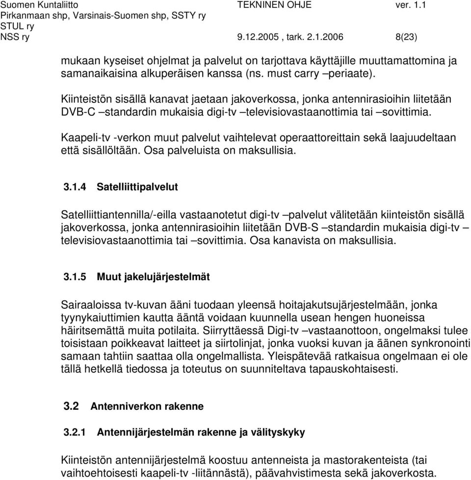 Kaapeli-tv -verkon muut palvelut vaihtelevat operaattoreittain sekä laajuudeltaan että sisällöltään. Osa palveluista on maksullisia. 3.1.