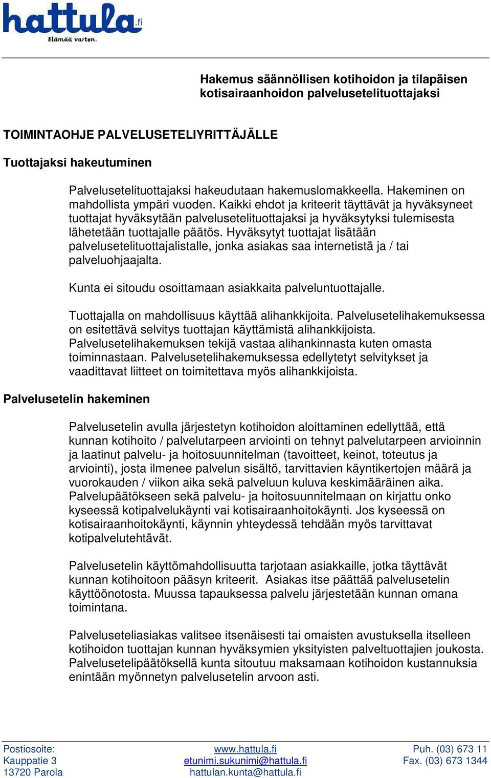 Kaikki ehdot ja kriteerit täyttävät ja hyväksyneet tuottajat hyväksytään palvelusetelituottajaksi ja hyväksytyksi tulemisesta lähetetään tuottajalle päätös.