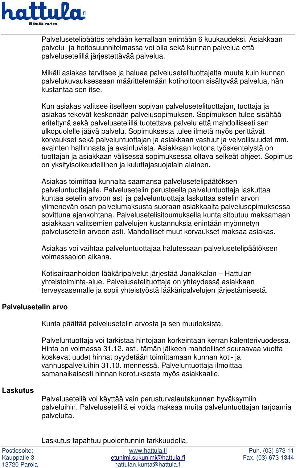 Mikäli asiakas tarvitsee ja haluaa palvelusetelituottajalta muuta kuin kunnan palvelukuvauksessaan määrittelemään kotihoitoon sisältyvää palvelua, hän kustantaa sen itse.
