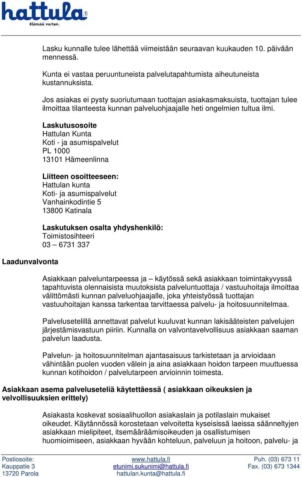 Laskutusosoite Hattulan Kunta Koti - ja asumispalvelut PL 1000 13101 Hämeenlinna Liitteen osoitteeseen: Hattulan kunta Koti- ja asumispalvelut Vanhainkodintie 5 13800 Katinala Laskutuksen osalta