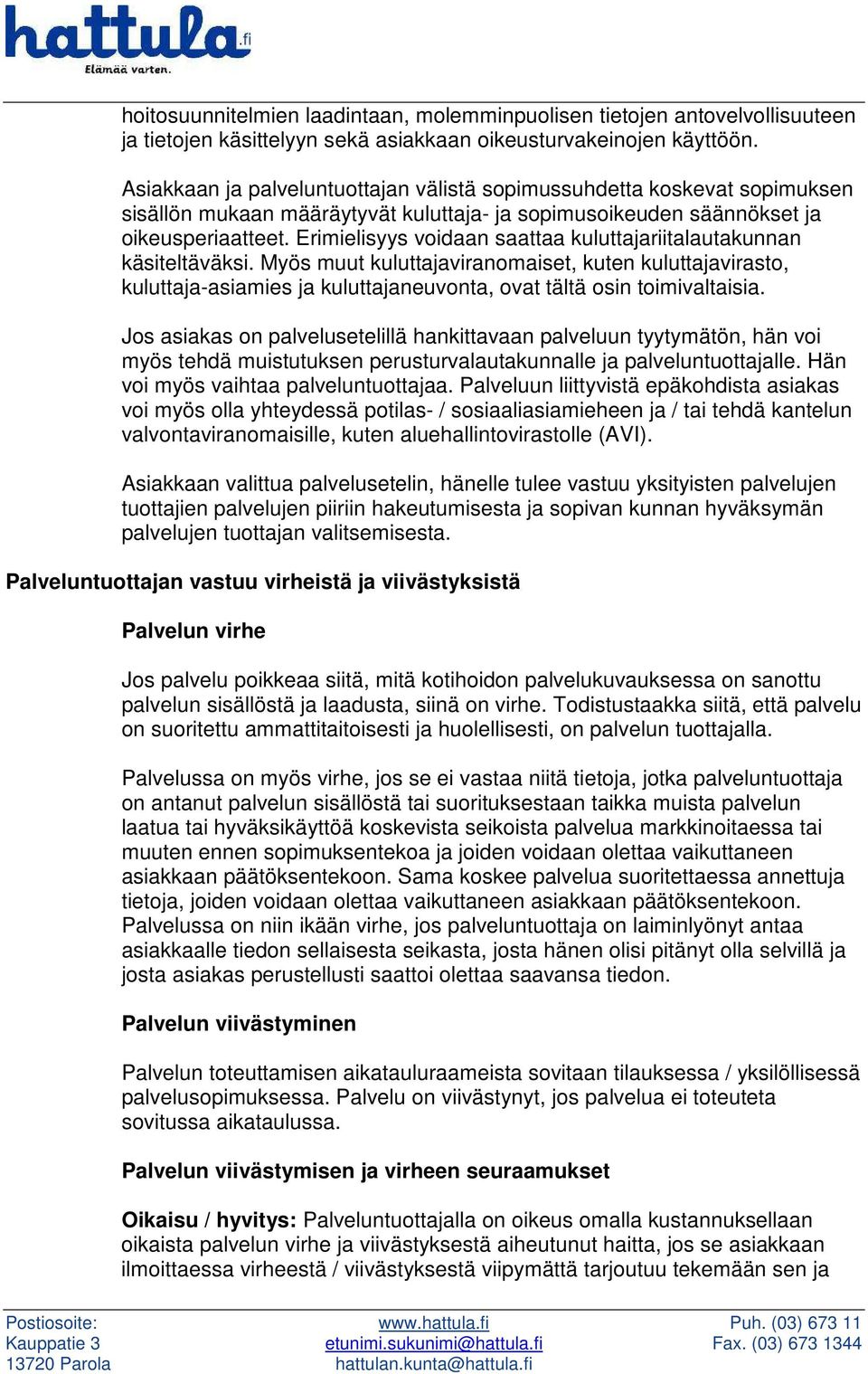 Erimielisyys voidaan saattaa kuluttajariitalautakunnan käsiteltäväksi. Myös muut kuluttajaviranomaiset, kuten kuluttajavirasto, kuluttaja-asiamies ja kuluttajaneuvonta, ovat tältä osin toimivaltaisia.