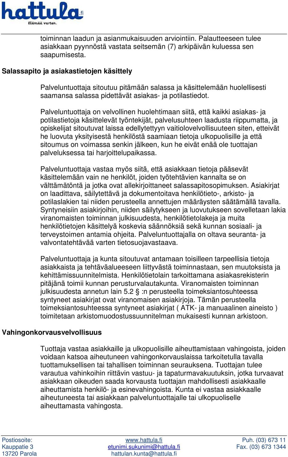 Palveluntuottaja on velvollinen huolehtimaan siitä, että kaikki asiakas- ja potilastietoja käsittelevät työntekijät, palvelusuhteen laadusta riippumatta, ja opiskelijat sitoutuvat laissa