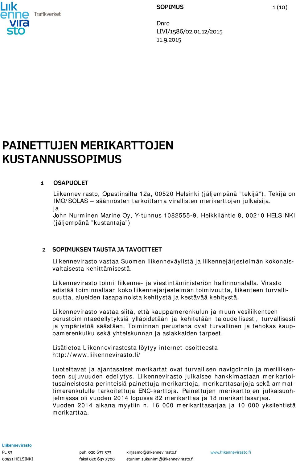 Heikkiläntie 8, 00210 HELSINKI (jäljempänä kustantaja ) 2 SOPIMUKSEN TAUSTA JA TAVOITTEET vastaa Suomen liikenneväylistä ja liikennejärjestelmän kokonaisvaltaisesta kehittämisestä.