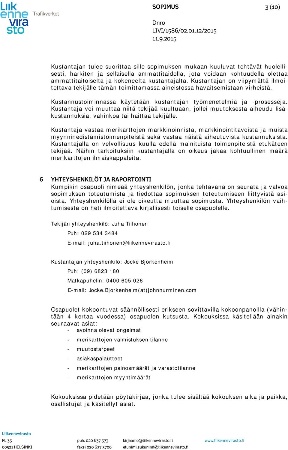 Kustannustoiminnassa käytetään kustantajan työmenetelmiä ja -prosesseja. Kustantaja voi muuttaa niitä tekijää kuultuaan, jollei muutoksesta aiheudu lisäkustannuksia, vahinkoa tai haittaa tekijälle.