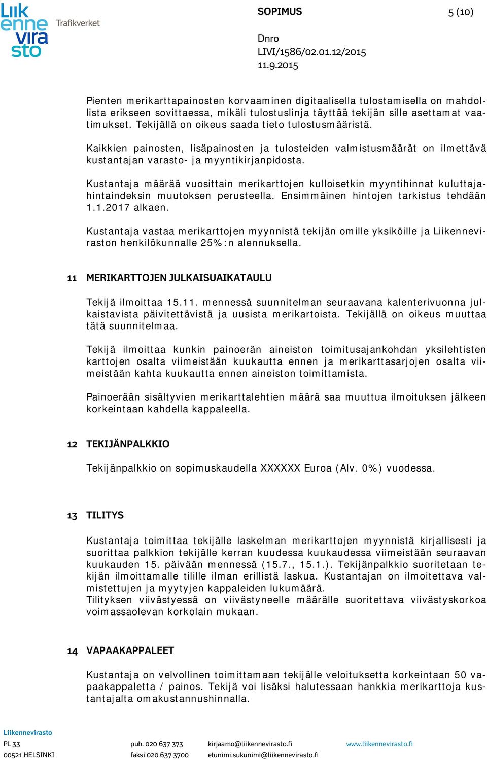 Kustantaja määrää vuosittain merikarttojen kulloisetkin myyntihinnat kuluttajahintaindeksin muutoksen perusteella. Ensimmäinen hintojen tarkistus tehdään 1.1.2017 alkaen.