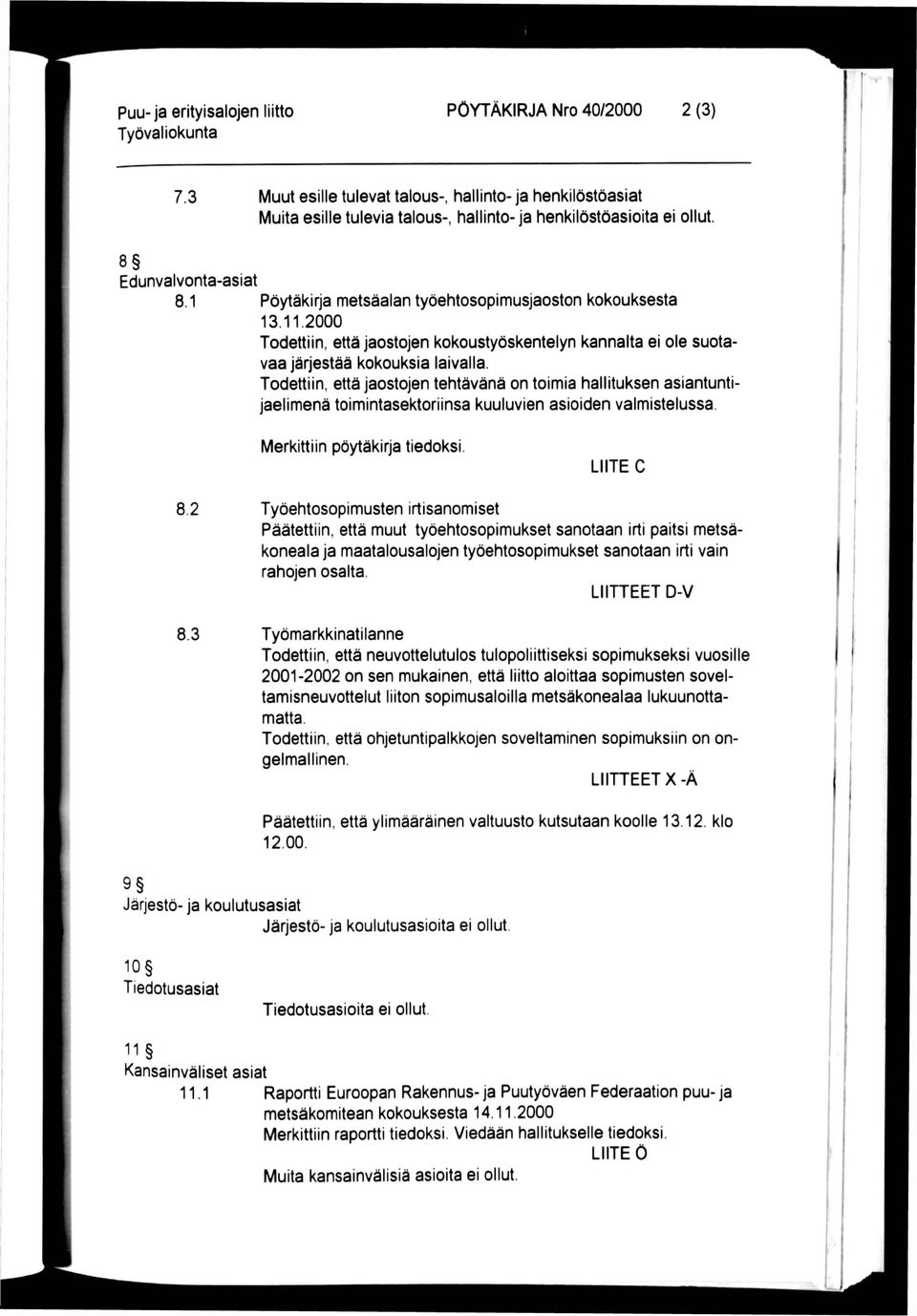 Todettiin, että jaostojen tehtävänä on toimia hallituksen asiantuntijaelimenä toimintasektoriinsa kuuluvien asioiden valmistelussa. Merkittiin pöytäkirja tiedoksi LIITE C 8.