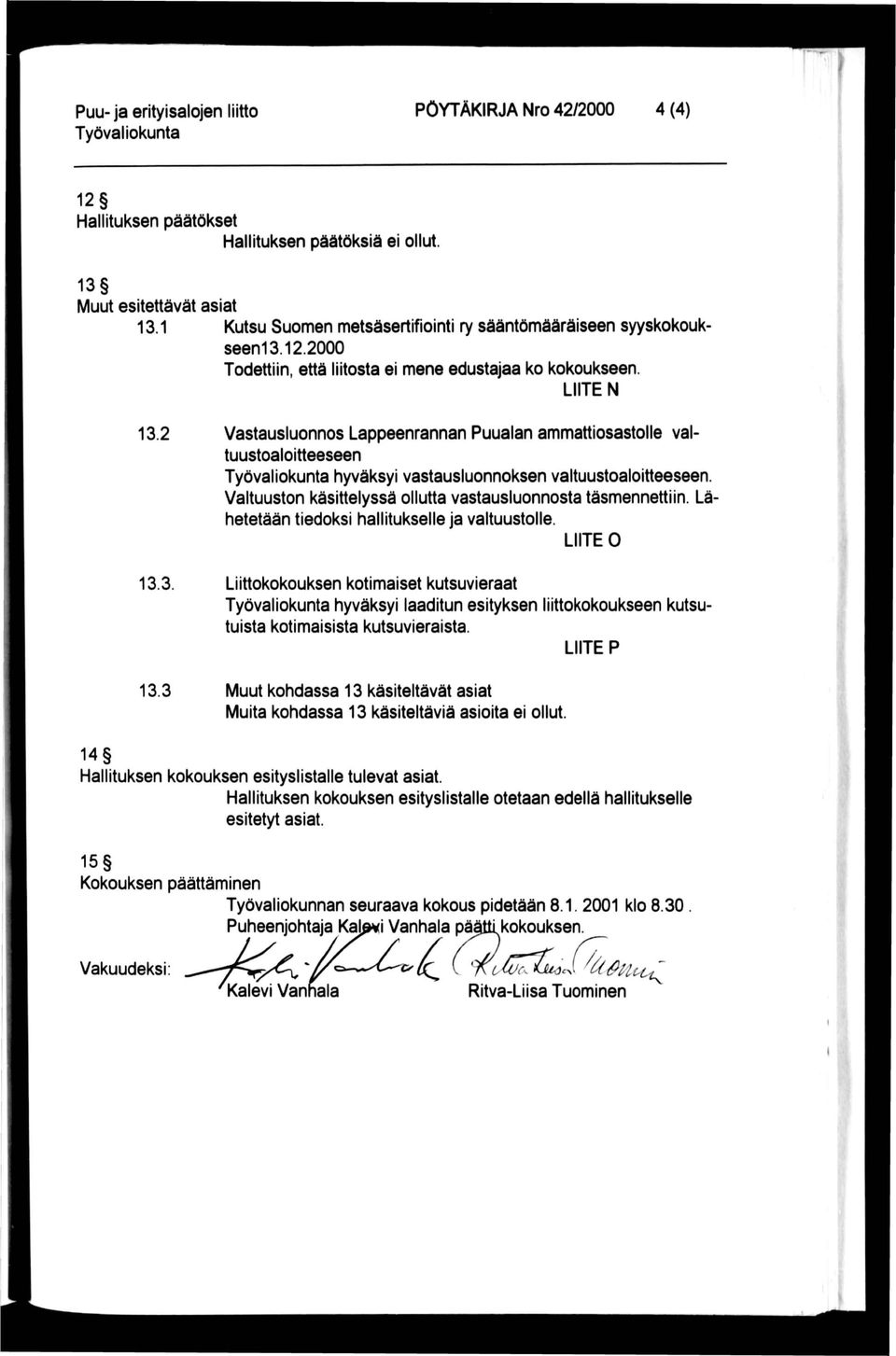 Valtuuston käsittelyssä ollutta vastausluonnosta täsmennettiin. Lä hetetään tiedoksi hallitukselle ja valtuustolle. LIITE O 13.