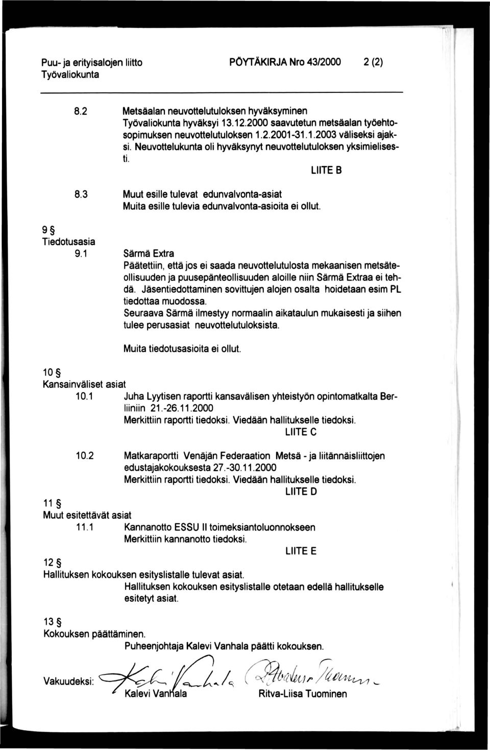 1 Särmä Extra Päätettiin, että jos ei saada neuvottelutulosta mekaanisen metsäteollisuuden ja puusepänteollisuuden aloille niin Särmä Extraa ei tehdä.