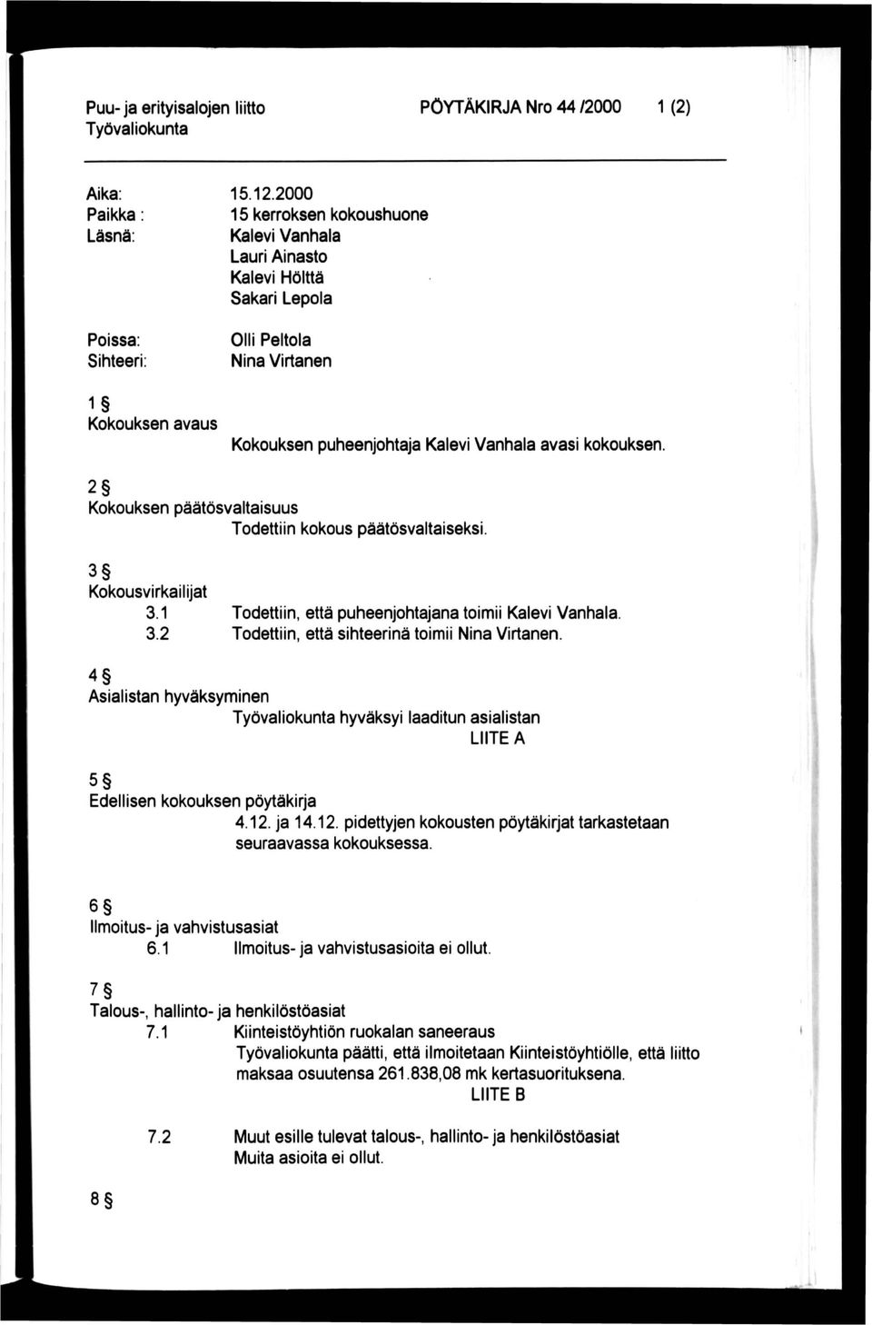 2000 15 kerroksen kokoushuone Kalevi Vanhala Lauri Ainasto Kalevi Hölttä Sakari Lepola Olli Peltola Nina Virtanen Kokouksen puheenjohtaja Kalevi Vanhala avasi kokouksen 2 Kokouksen päätösvaltaisuus