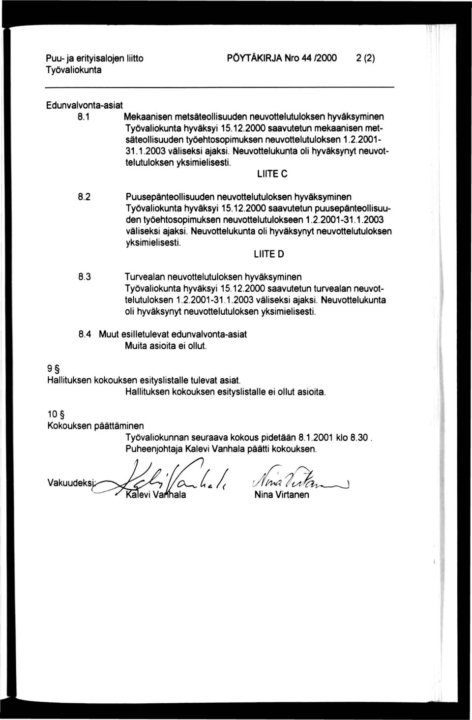 2 Puusepänteollisuuden neuvottelutuloksen hyväksyminen hyväksyi 15.12.2000 saavutetun puusepänteollisuuden työehtosopimuksen neuvottelutulokseen 1.2.2001-31.1.2003 väliseksi ajaksi.
