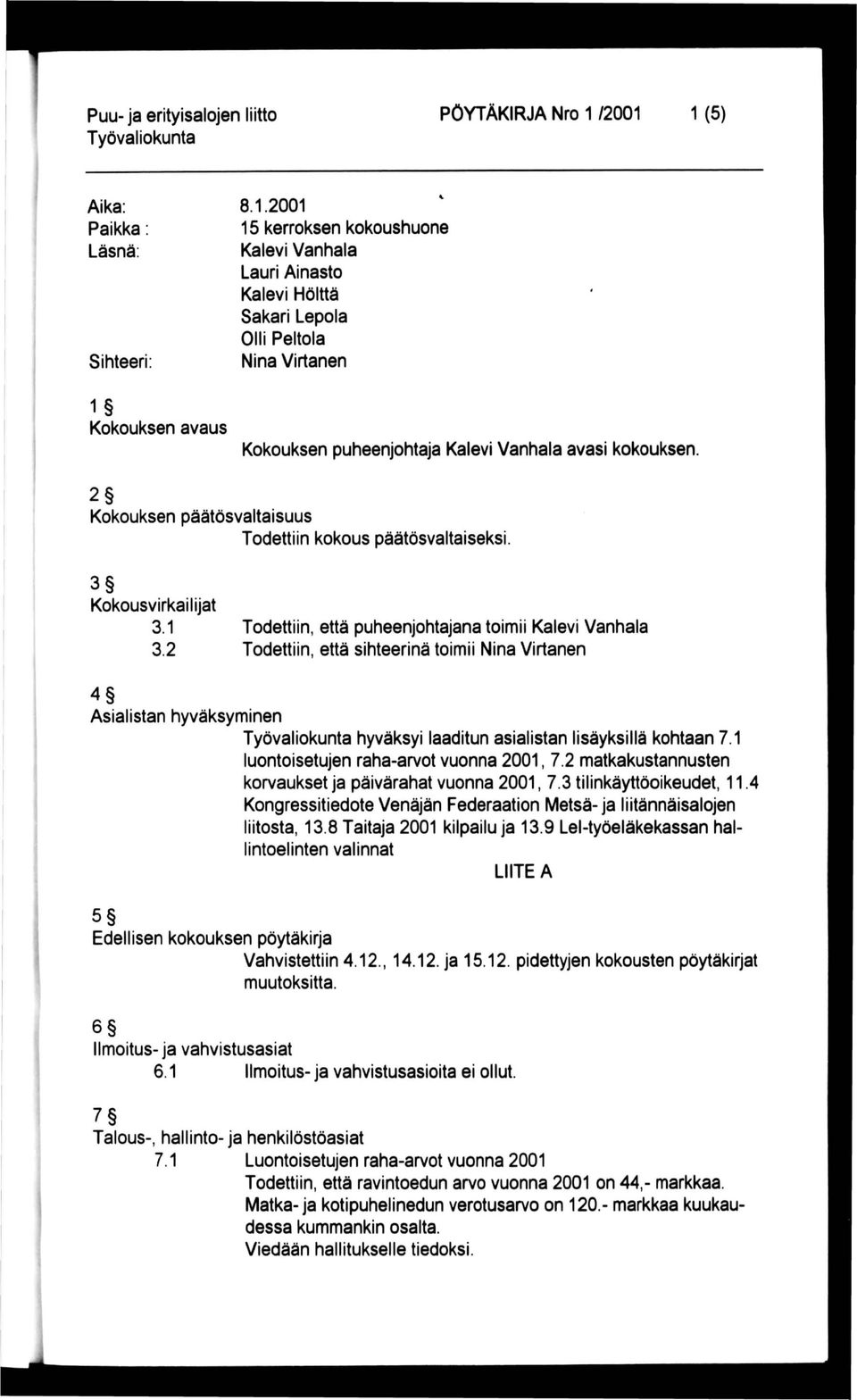 1(5) Aika: Paikka Läsnä: Sihteeri: 1 Kokouksen avaus 8.1.2001 15 kerroksen kokoushuone Kalevi Vanhala Lauri Ainasto Kalevi Hölttä Sakari Lepola Olli Peltola Nina Virtanen Kokouksen puheenjohtaja