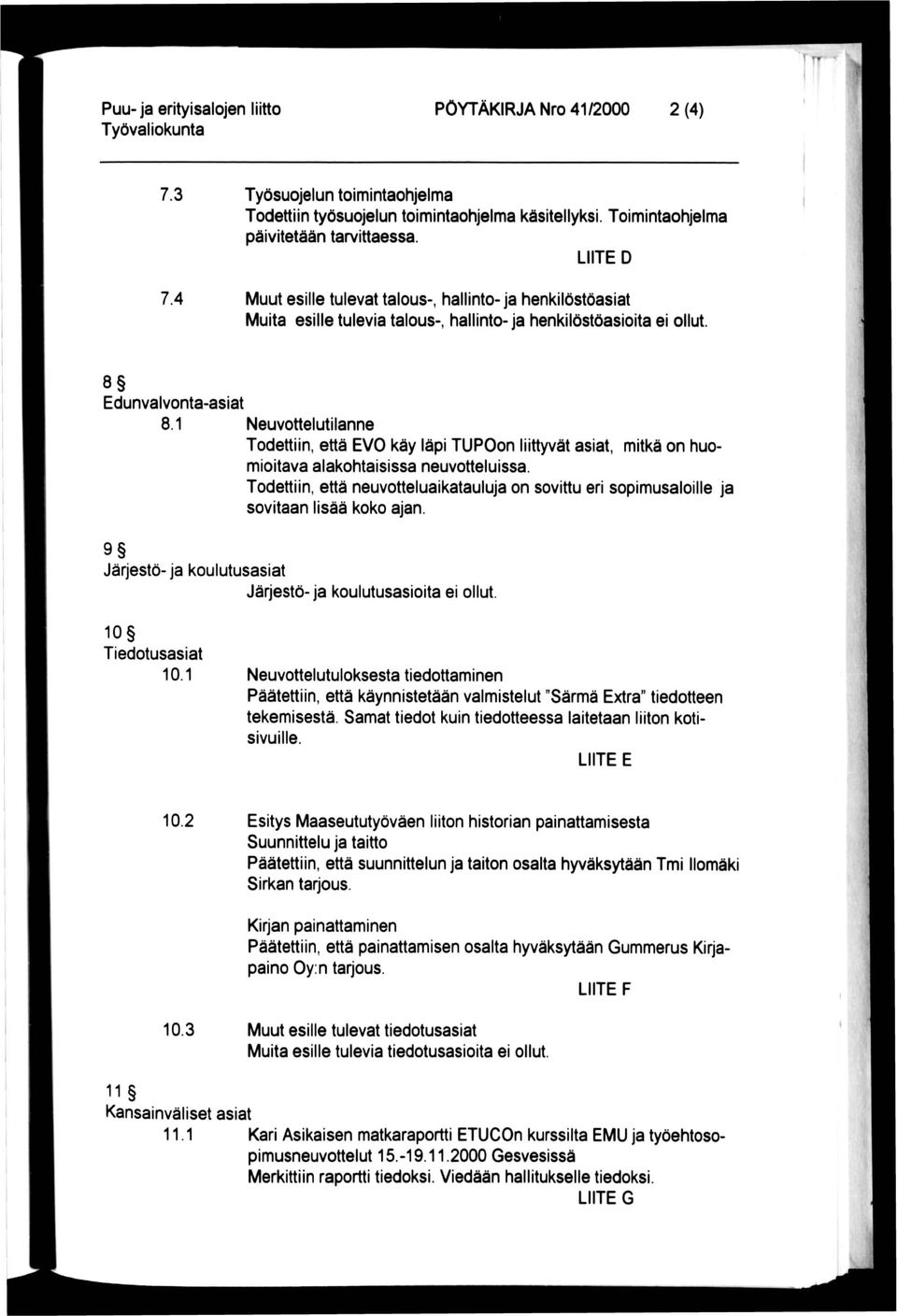 1 Neuvottelutilanne Todettiin, että EVO käy läpi TUPOon liittyvät asiat, mitkä on huomioitava alakohtaisissa neuvotteluissa.