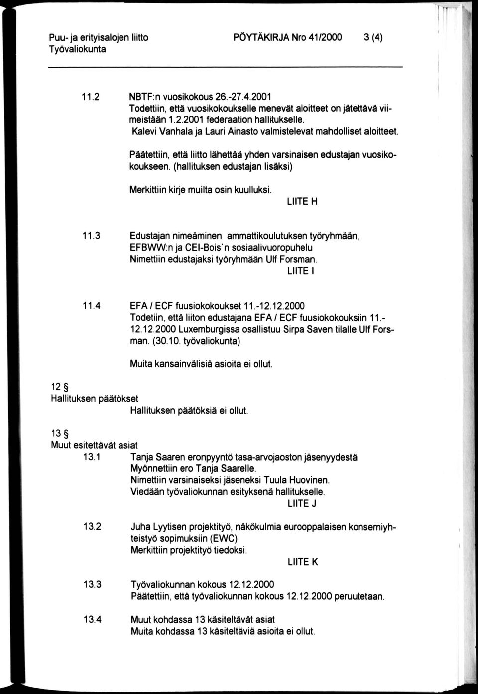(hallituksen edustajan lisäksi) Merkittiin kirje muilta osin kuulluksi LIITE H 11.