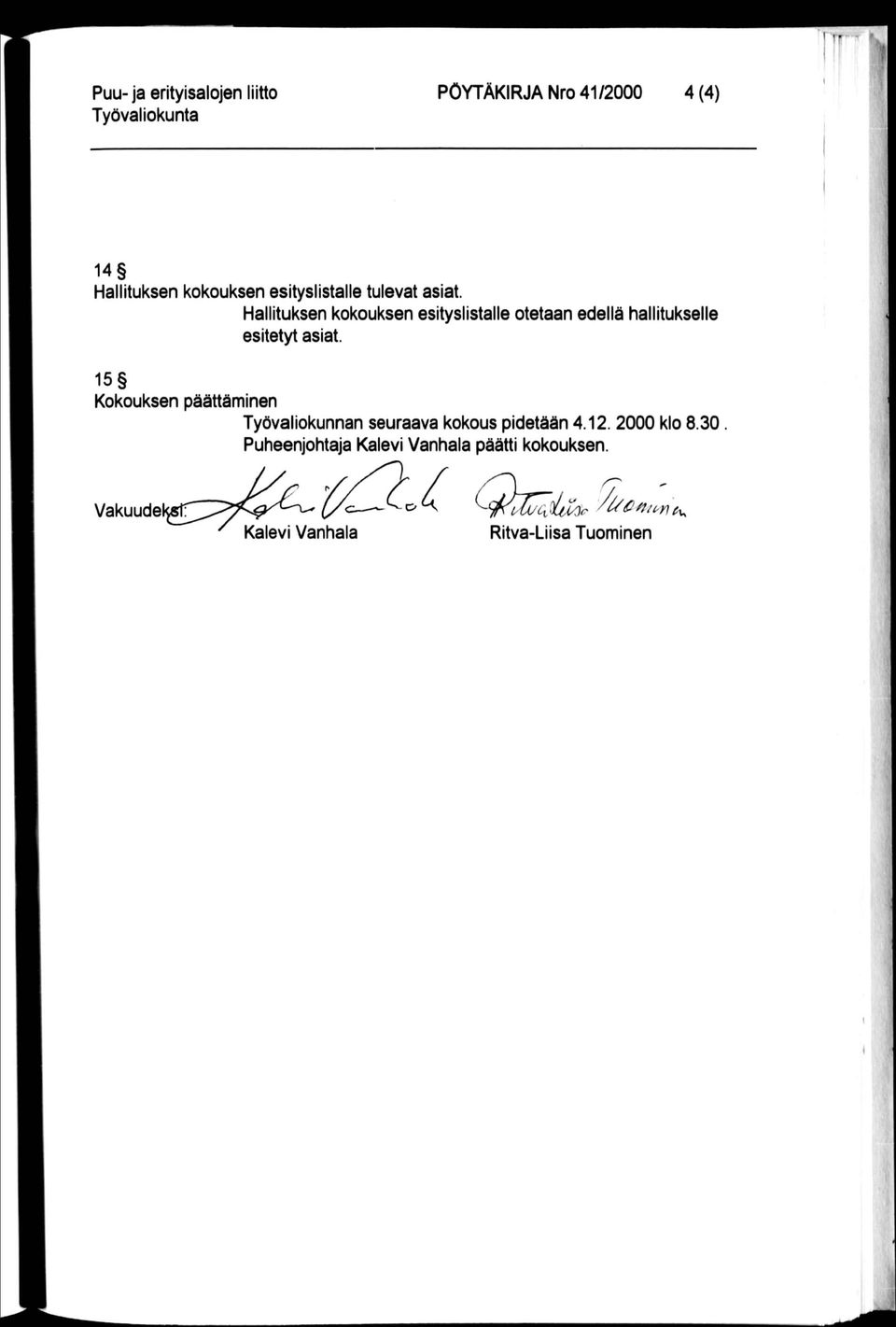 Hallituksen kokouksen esityslistalle otetaan edellä hallitukselle esitetyt asiat.