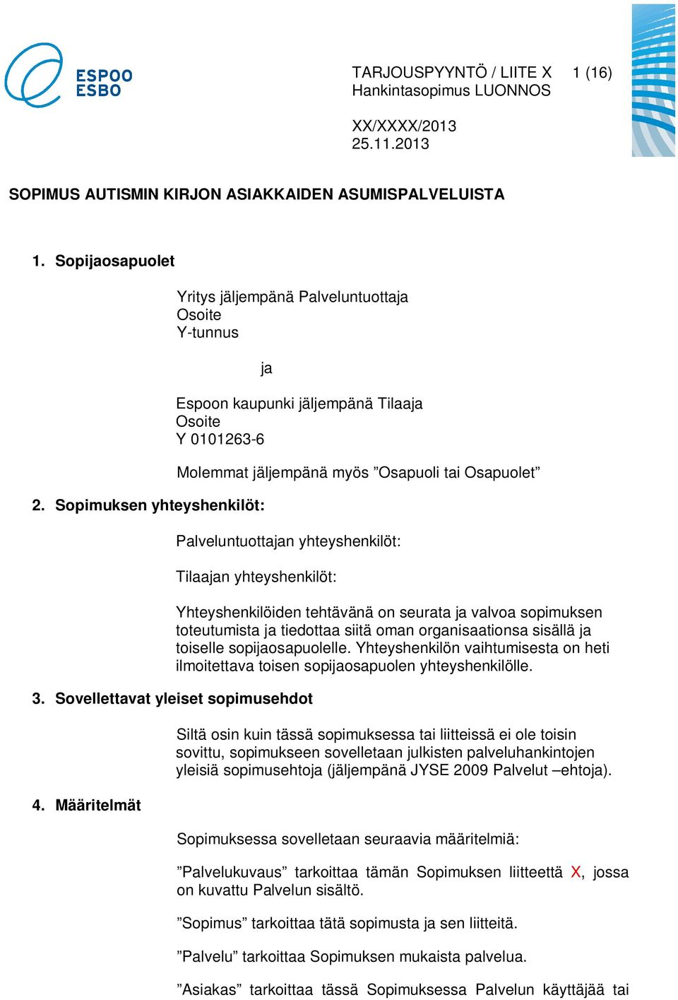 Palveluntuottajan yhteyshenkilöt: Tilaajan yhteyshenkilöt: 3. Sovellettavat yleiset sopimusehdot 4.