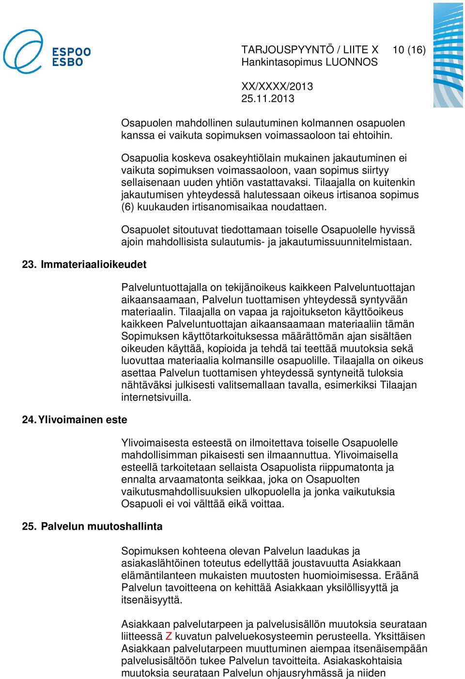 Osapuolia koskeva osakeyhtiölain mukainen jakautuminen ei vaikuta sopimuksen voimassaoloon, vaan sopimus siirtyy sellaisenaan uuden yhtiön vastattavaksi.