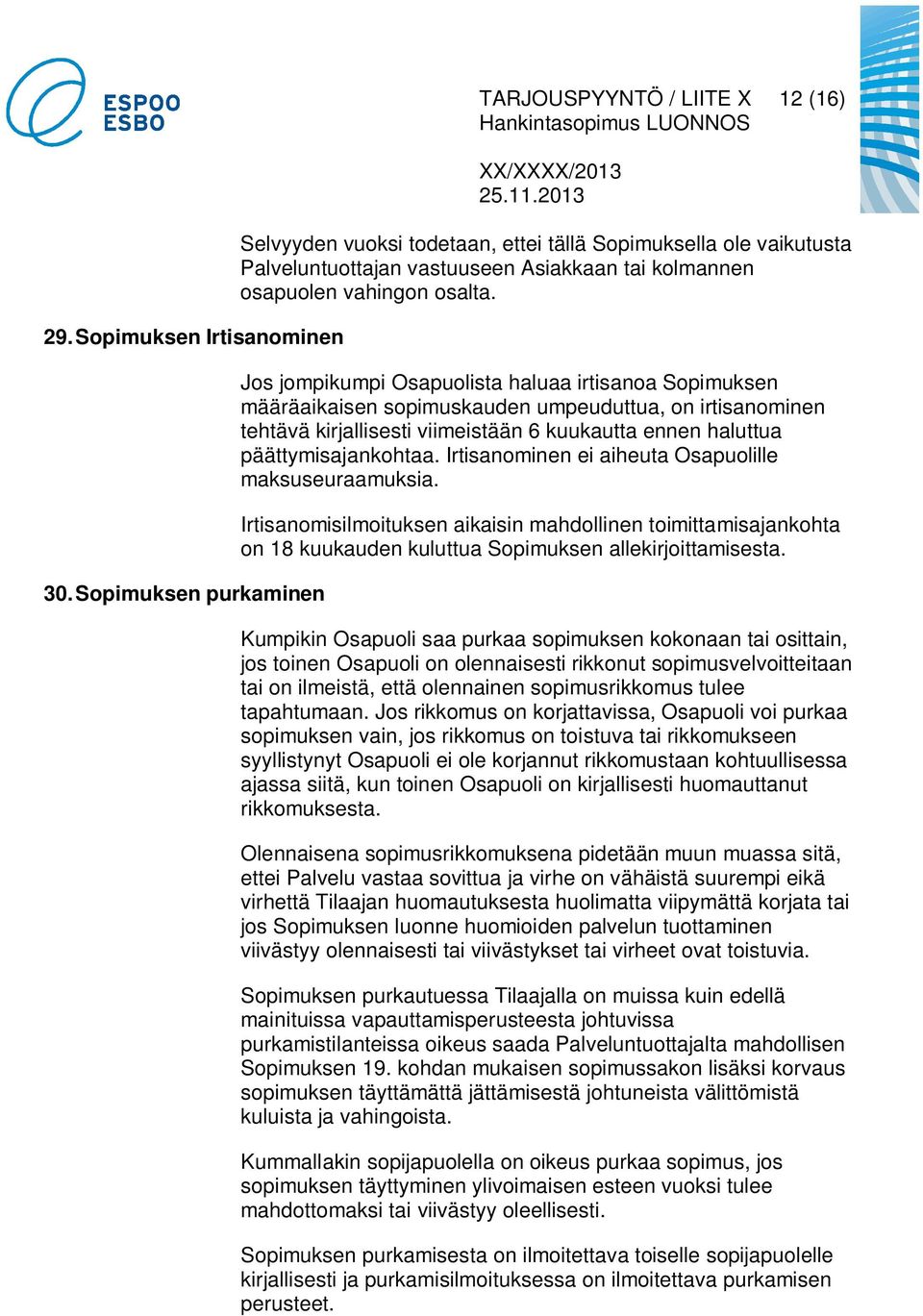 Jos jompikumpi Osapuolista haluaa irtisanoa Sopimuksen määräaikaisen sopimuskauden umpeuduttua, on irtisanominen tehtävä kirjallisesti viimeistään 6 kuukautta ennen haluttua päättymisajankohtaa.