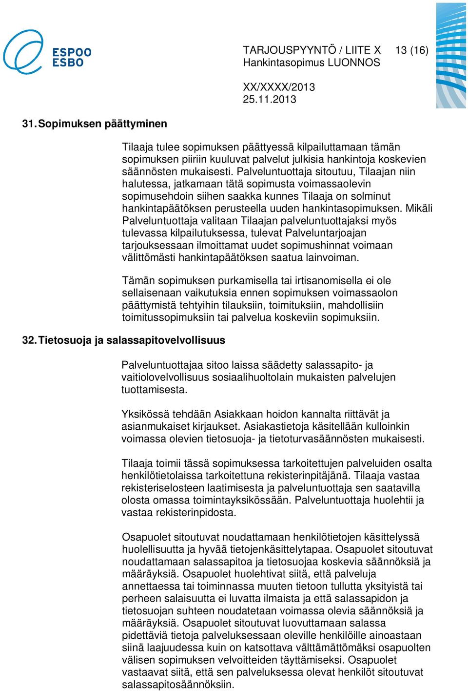 Palveluntuottaja sitoutuu, Tilaajan niin halutessa, jatkamaan tätä sopimusta voimassaolevin sopimusehdoin siihen saakka kunnes Tilaaja on solminut hankintapäätöksen perusteella uuden