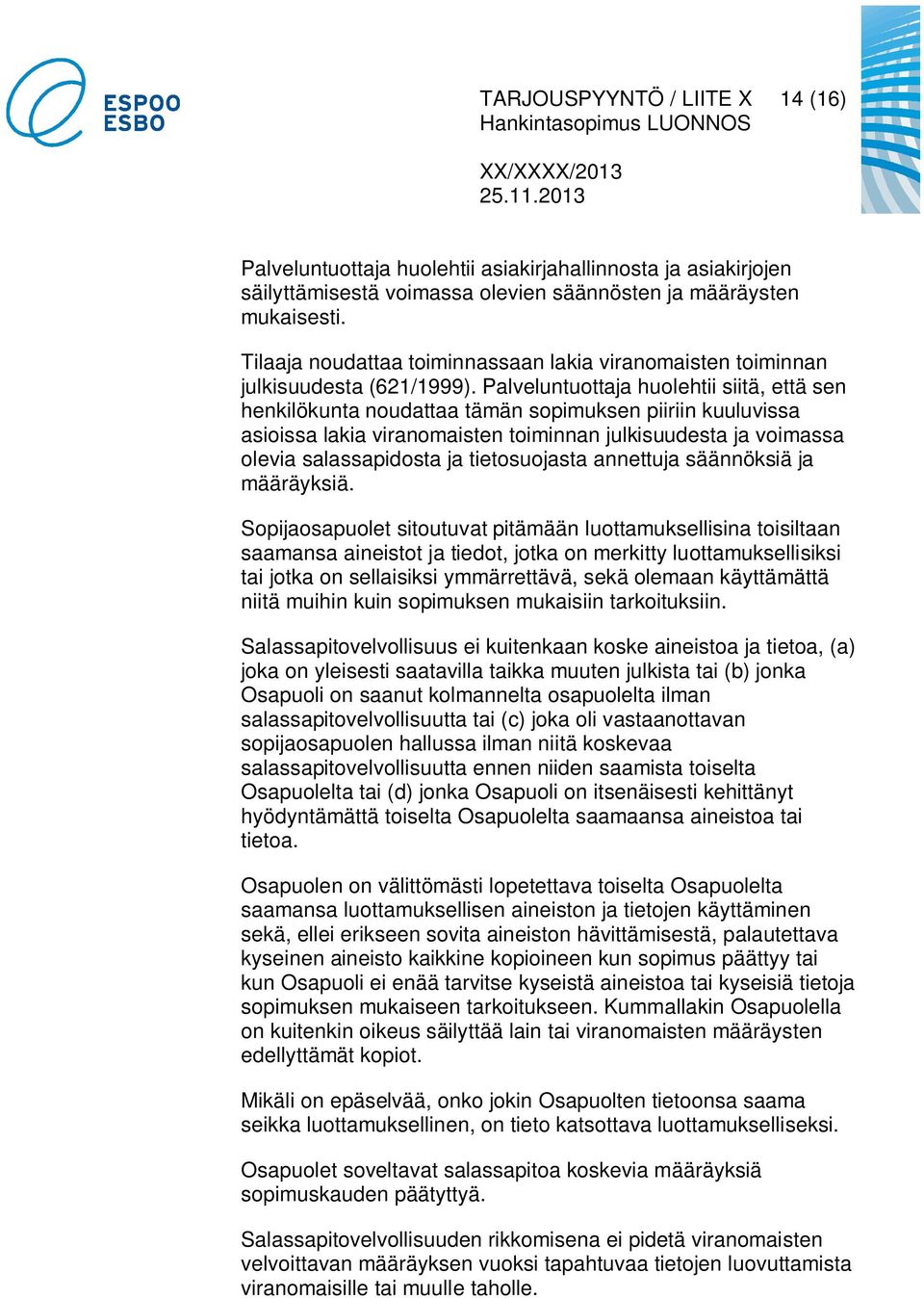 Palveluntuottaja huolehtii siitä, että sen henkilökunta noudattaa tämän sopimuksen piiriin kuuluvissa asioissa lakia viranomaisten toiminnan julkisuudesta ja voimassa olevia salassapidosta ja