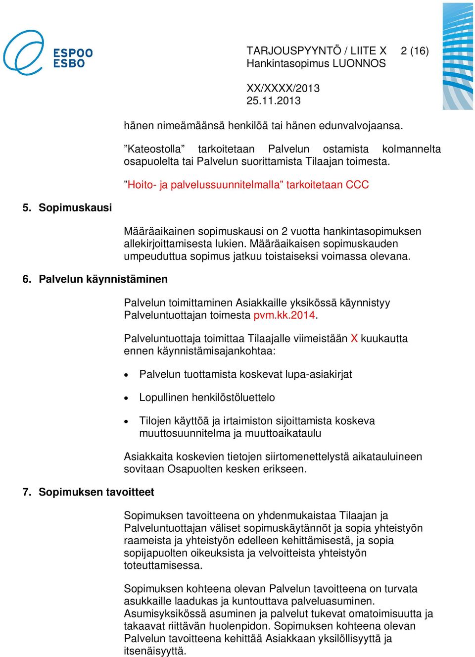 Sopimuksen tavoitteet Määräaikainen sopimuskausi on 2 vuotta hankintasopimuksen allekirjoittamisesta lukien. Määräaikaisen sopimuskauden umpeuduttua sopimus jatkuu toistaiseksi voimassa olevana.