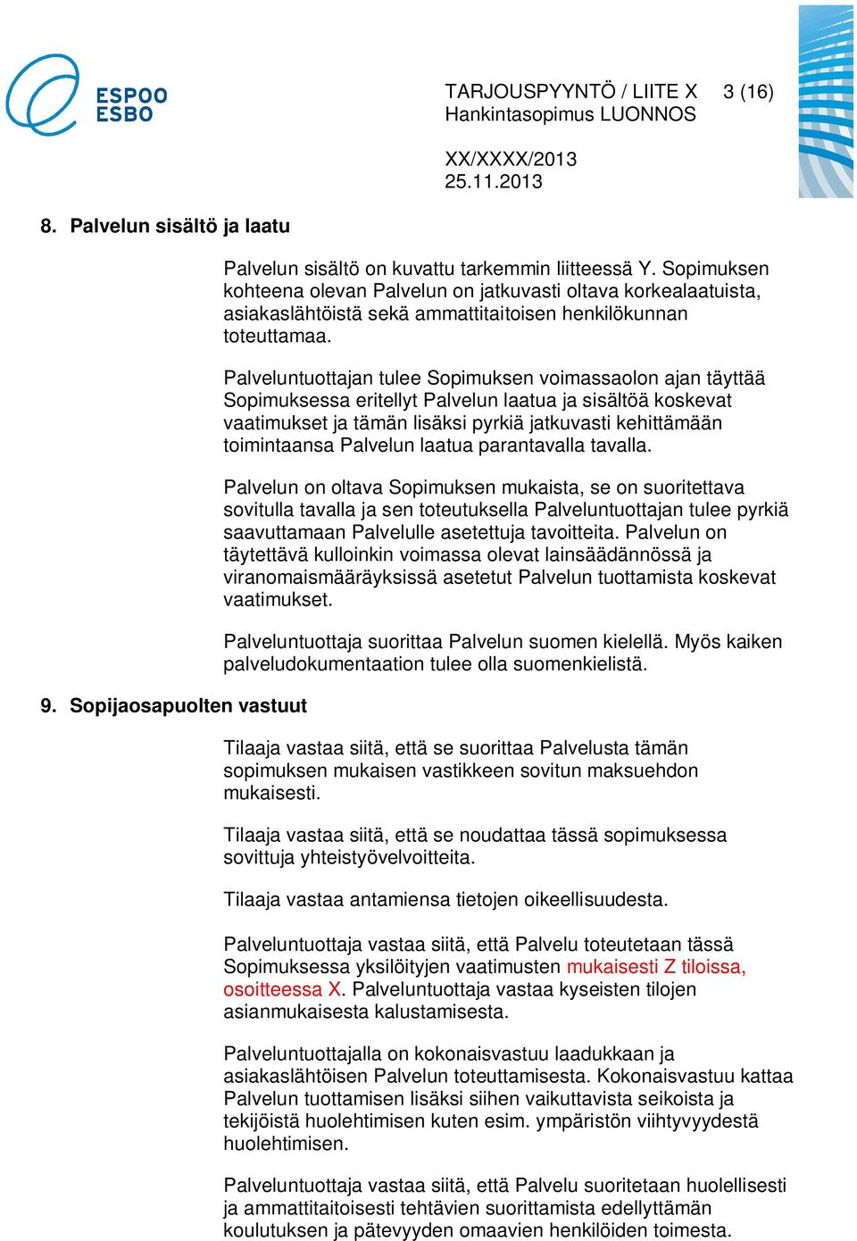 Palveluntuottajan tulee Sopimuksen voimassaolon ajan täyttää Sopimuksessa eritellyt Palvelun laatua ja sisältöä koskevat vaatimukset ja tämän lisäksi pyrkiä jatkuvasti kehittämään toimintaansa