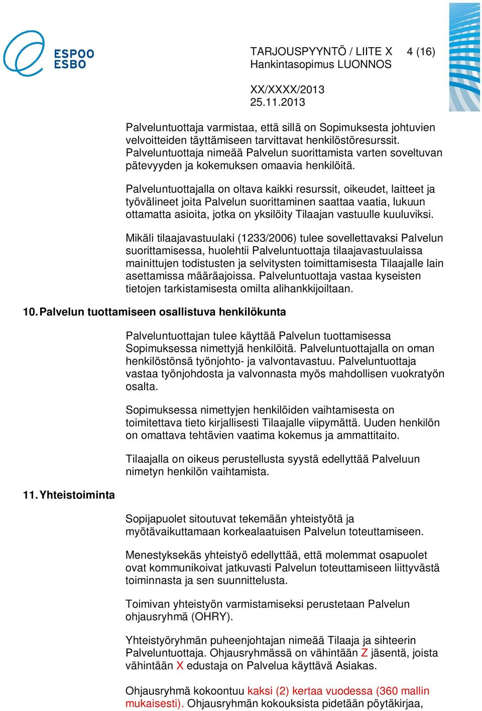 Palveluntuottajalla on oltava kaikki resurssit, oikeudet, laitteet ja työvälineet joita Palvelun suorittaminen saattaa vaatia, lukuun ottamatta asioita, jotka on yksilöity Tilaajan vastuulle