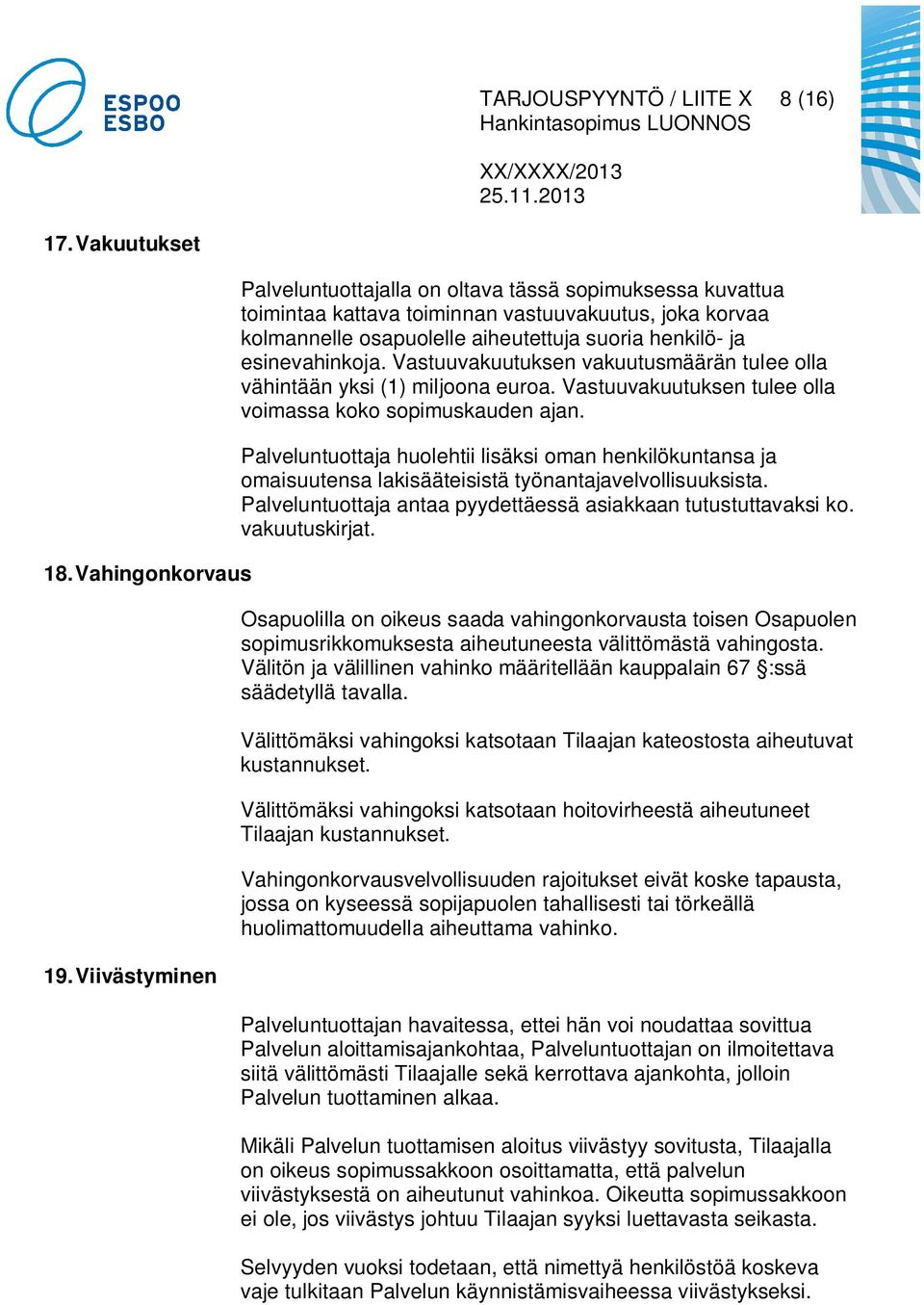 Vastuuvakuutuksen vakuutusmäärän tulee olla vähintään yksi (1) miljoona euroa. Vastuuvakuutuksen tulee olla voimassa koko sopimuskauden ajan.