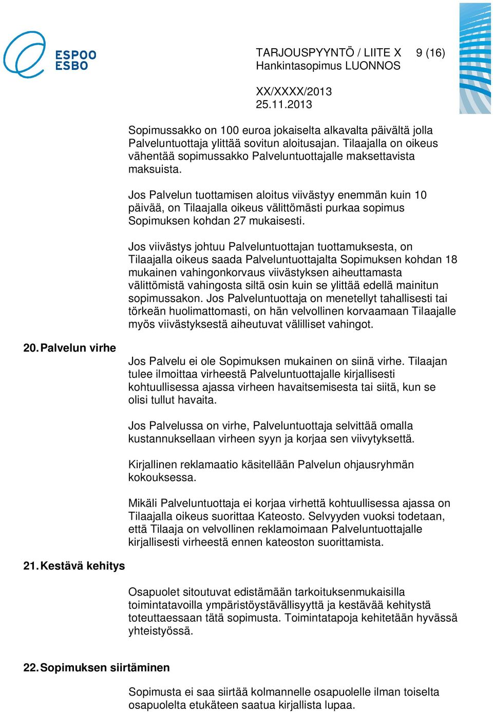 Jos Palvelun tuottamisen aloitus viivästyy enemmän kuin 10 päivää, on Tilaajalla oikeus välittömästi purkaa sopimus Sopimuksen kohdan 27 mukaisesti.