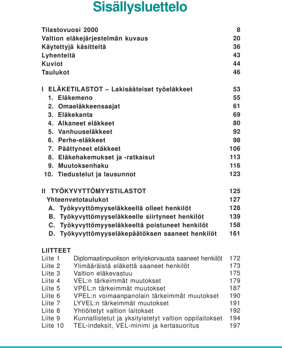 Tiedustelut ja lausunnot II TYÖKYVYTTÖMYYSTILASTOT Yhteenvetotaulukot A. Työkyvyttömyyseläkkeellä olleet henkilöt B. Työkyvyttömyyseläkkeelle siirtyneet henkilöt C.
