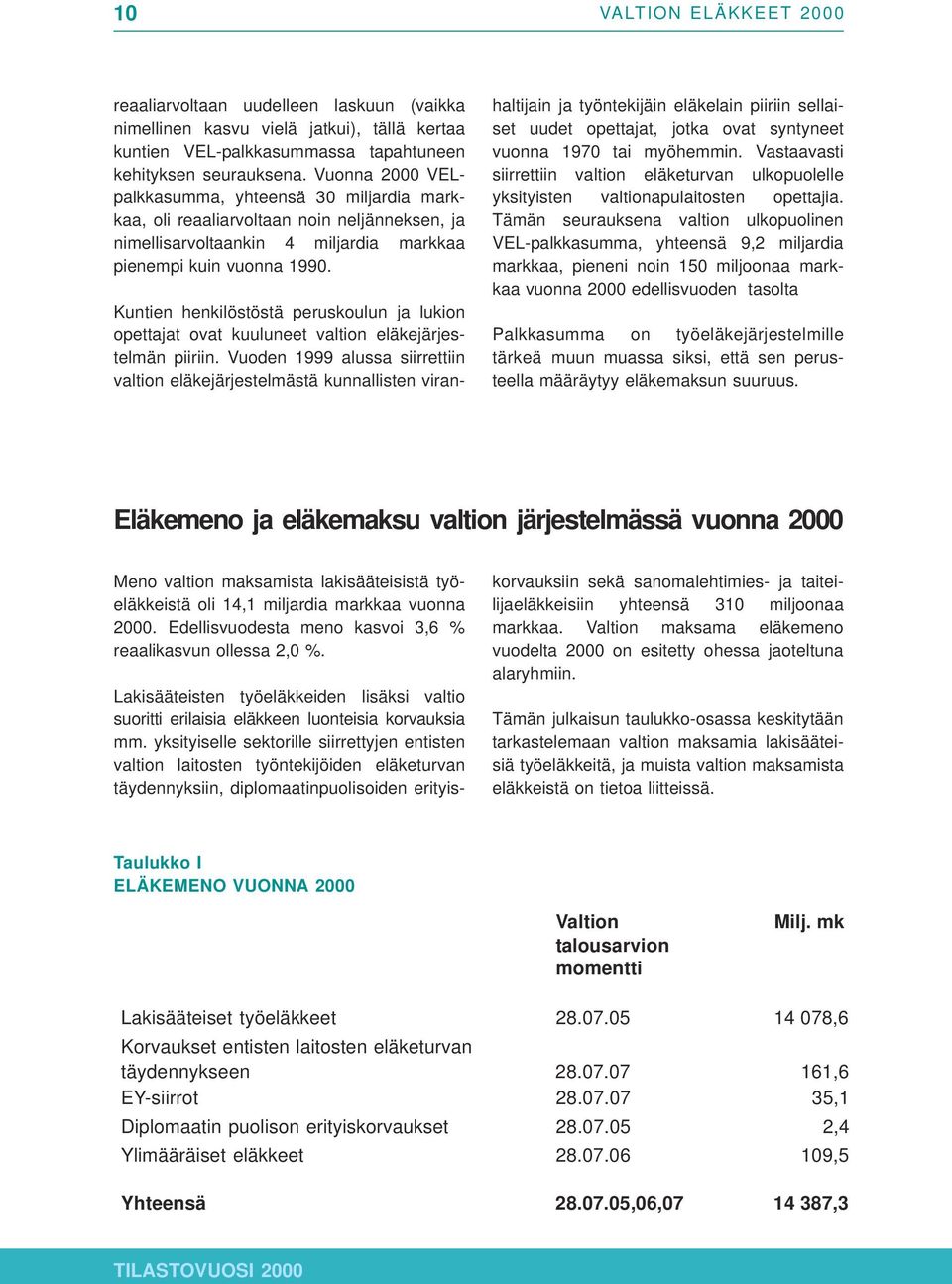 Kuntien henkilöstöstä peruskoulun ja lukion opettajat ovat kuuluneet valtion eläkejärjestelmän piiriin.