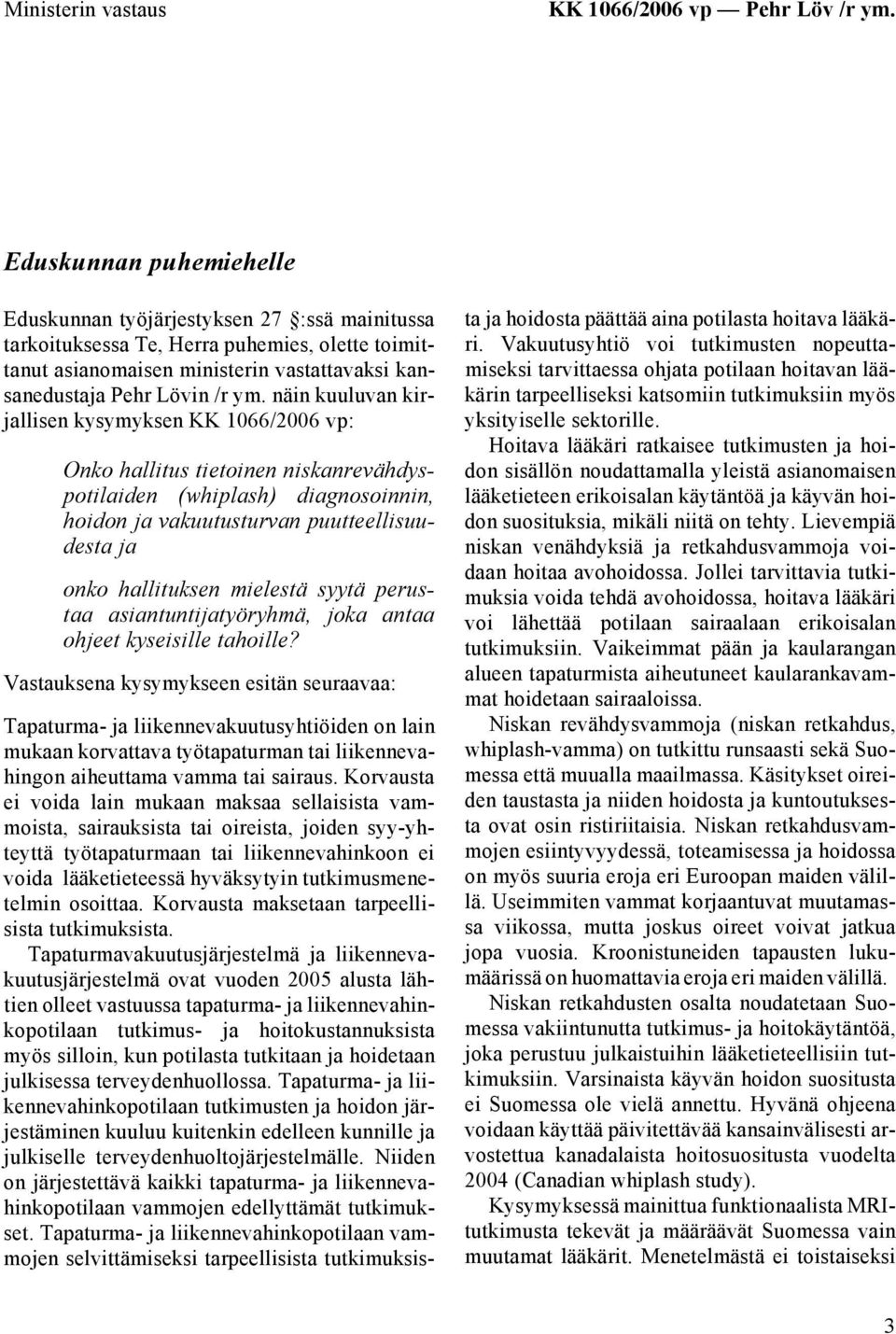 näin kuuluvan kirjallisen kysymyksen KK 1066/2006 vp: Onko hallitus tietoinen niskanrevähdyspotilaiden (whiplash) diagnosoinnin, hoidon ja vakuutusturvan puutteellisuudesta ja onko hallituksen