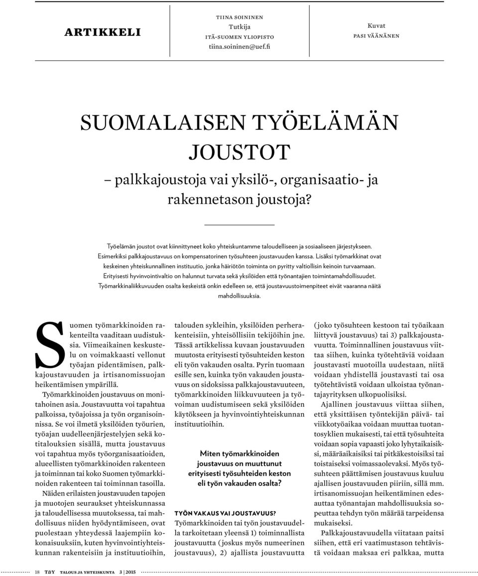 Lisäksi työmarkkinat ovat keskeinen yhteiskunnallinen instituutio, jonka häiriötön toiminta on pyritty valtiollisin keinoin turvaamaan.