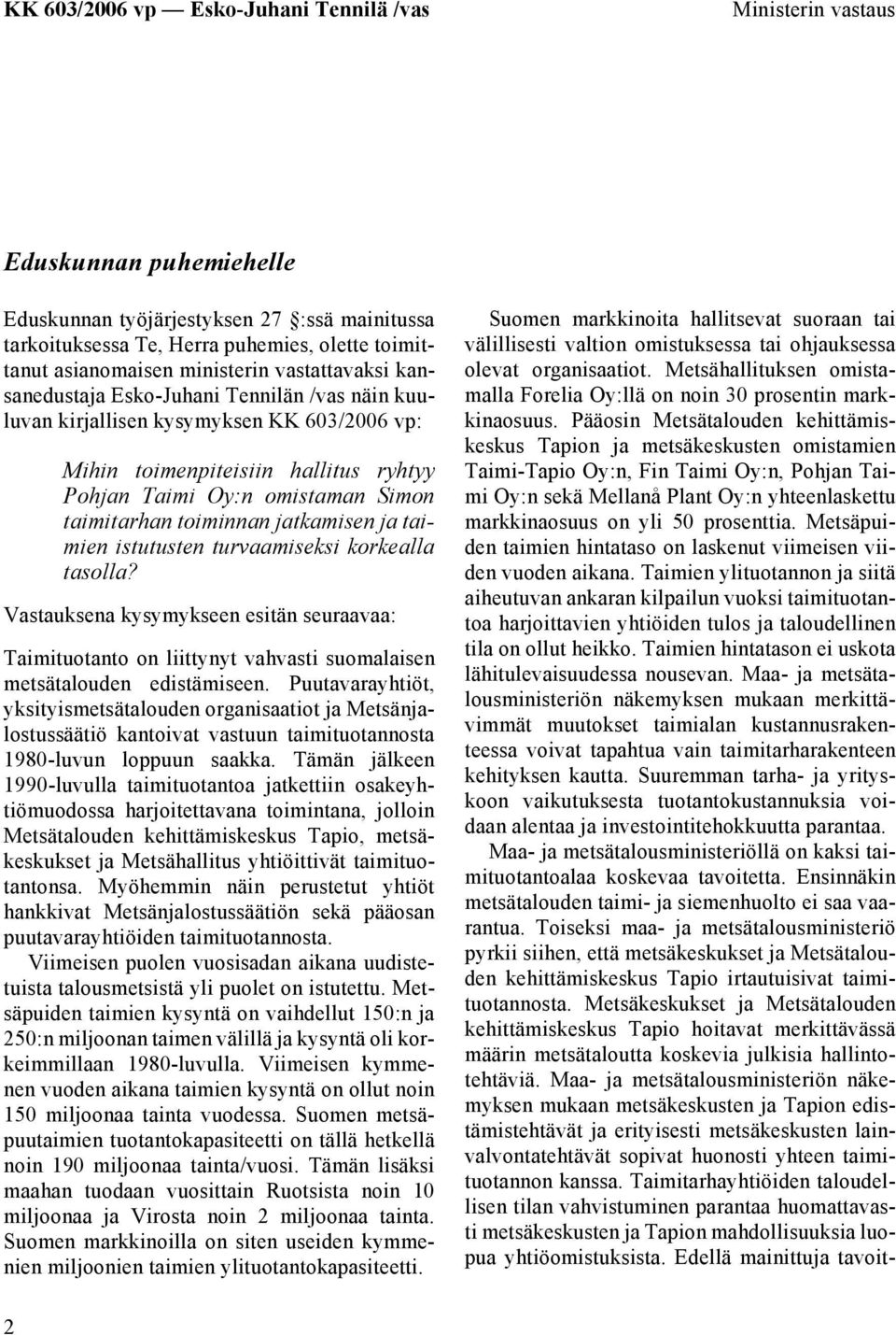 istutusten turvaamiseksi korkealla tasolla? Vastauksena kysymykseen esitän seuraavaa: Taimituotanto on liittynyt vahvasti suomalaisen metsätalouden edistämiseen.