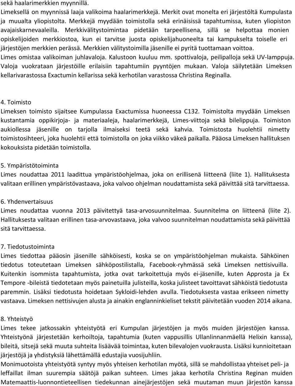 Merkkivälitystoimintaa pidetään tarpeellisena, sillä se helpottaa monien opiskelijoiden merkkiostoa, kun ei tarvitse juosta opiskelijahuoneelta tai kampukselta toiselle eri järjestöjen merkkien