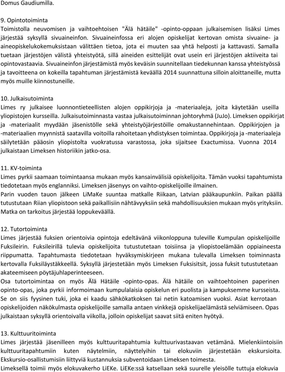 Samalla tuetaan järjestöjen välistä yhteistyötä, sillä aineiden esittelijät ovat usein eri järjestöjen aktiiveita tai opintovastaavia.