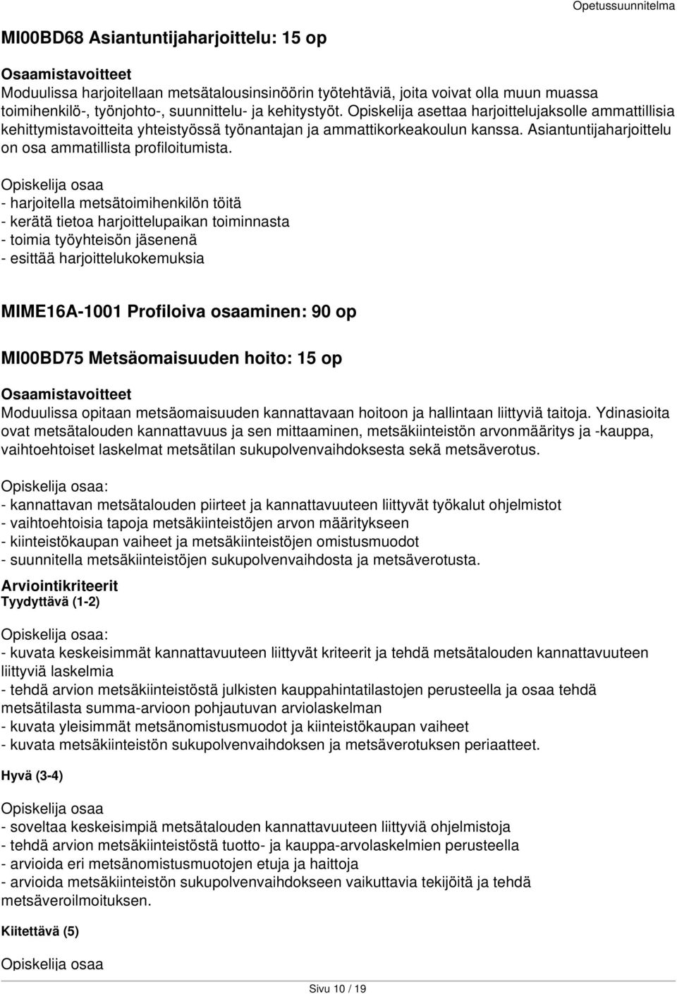 - harjoitella metsätoimihenkilön töitä - kerätä tietoa harjoittelupaikan toiminnasta - toimia työyhteisön jäsenenä - esittää harjoittelukokemuksia MIME16A-1001 Profiloiva osaaminen: 90 op MI00BD75