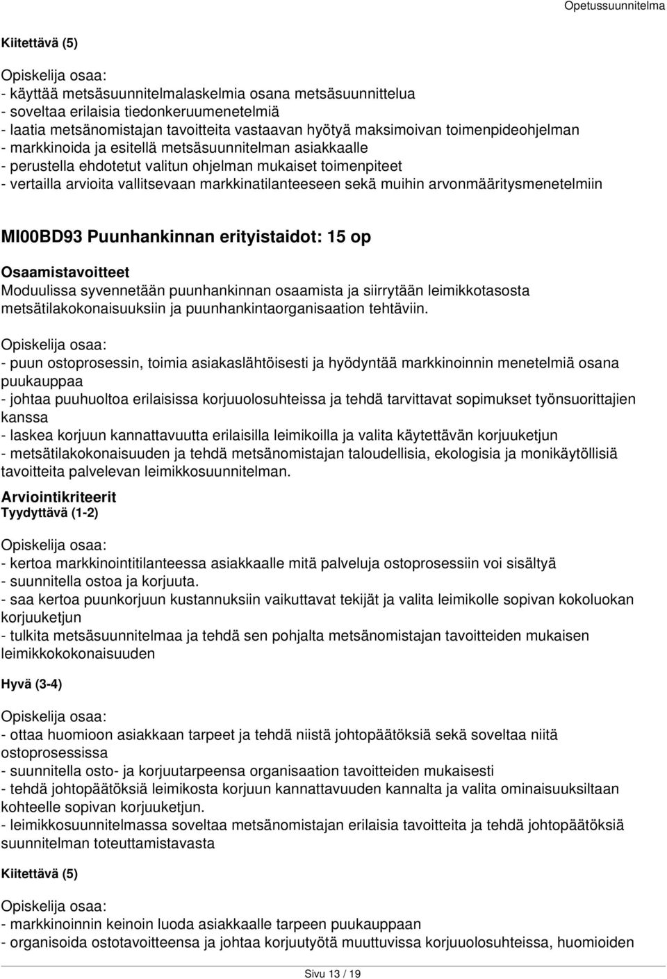 arvonmääritysmenetelmiin MI00BD93 Puunhankinnan erityistaidot: 15 op Moduulissa syvennetään puunhankinnan osaamista ja siirrytään leimikkotasosta metsätilakokonaisuuksiin ja puunhankintaorganisaation