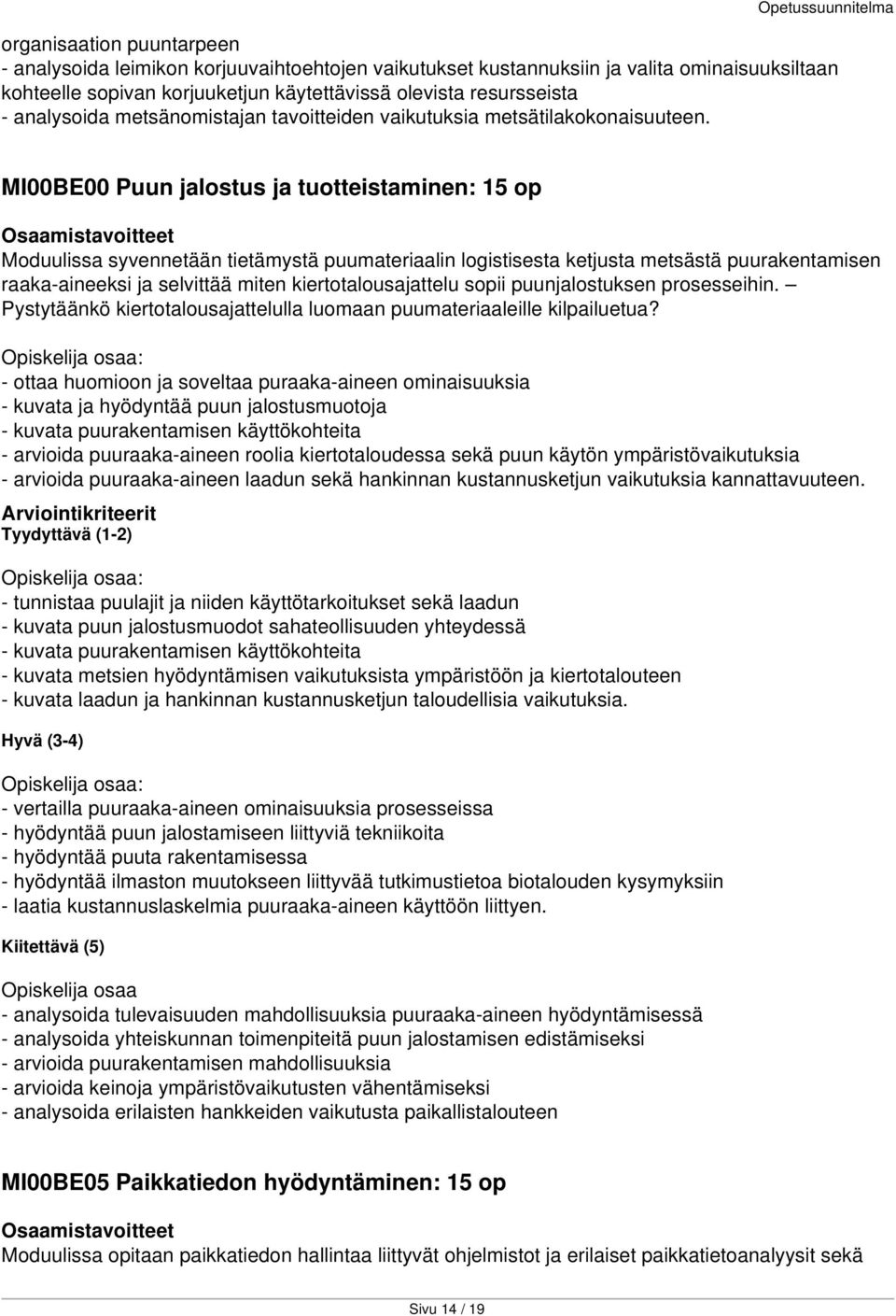 MI00BE00 Puun jalostus ja tuotteistaminen: 15 op Moduulissa syvennetään tietämystä puumateriaalin logistisesta ketjusta metsästä puurakentamisen raaka-aineeksi ja selvittää miten kiertotalousajattelu