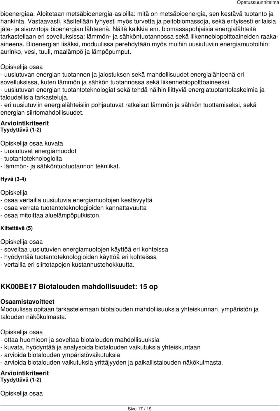 biomassapohjaisia energialähteitä tarkastellaan eri sovelluksissa: lämmön- ja sähköntuotannossa sekä liikennebiopolttoaineiden raakaaineena.