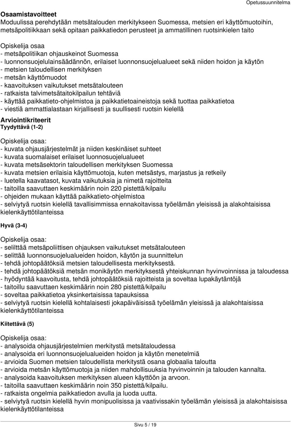 metsätalouteen - ratkaista talvimetsätaitokilpailun tehtäviä - käyttää paikkatieto-ohjelmistoa ja paikkatietoaineistoja sekä tuottaa paikkatietoa - viestiä ammattialastaan kirjallisesti ja