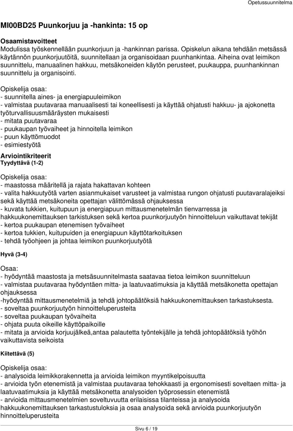 Aiheina ovat leimikon suunnittelu, manuaalinen hakkuu, metsäkoneiden käytön perusteet, puukauppa, puunhankinnan suunnittelu ja organisointi.